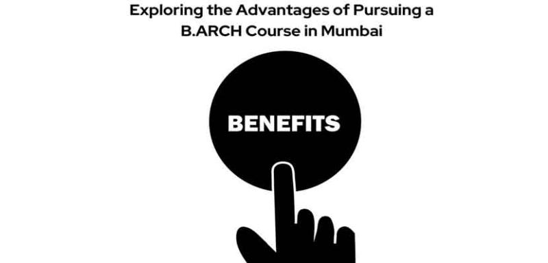 Exploring the Advantages of Pursuing a B.ARCH Course in Mumbai